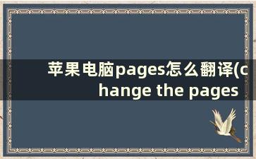 苹果电脑pages怎么翻译(change the pages是什么意思)